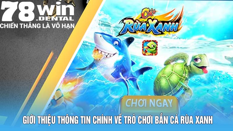 Bắn Cá Rùa Xanh - Săn Kho Báu, Nhận Tiền Tỷ Mỗi Ngày 4 Giới thiệu thông tin chính về trò chơi bắn cá rùa xanh